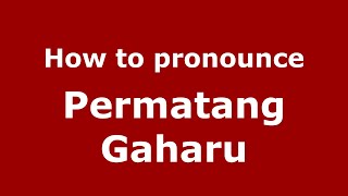How to pronounce Permatang Gaharu