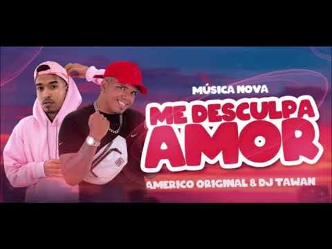 AMÉRICO ORIGINAL E DJ TAWAN - ME DESCULPA AMOR