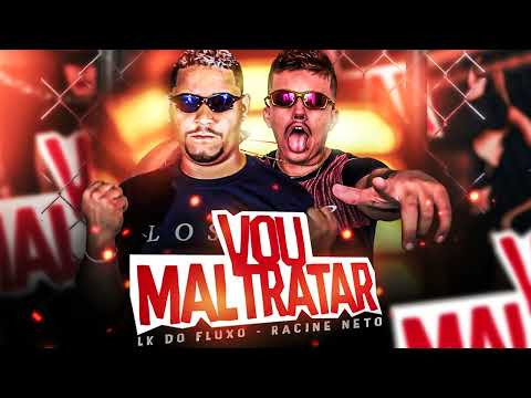 LK DO FLUXO, RACINE NETO - VOU TE MALTRATAR #BREGAFUNK