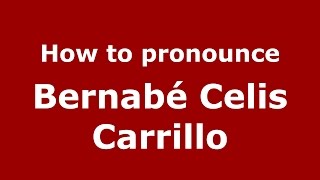 How to pronounce Bernab&eacute; Celis Carrillo