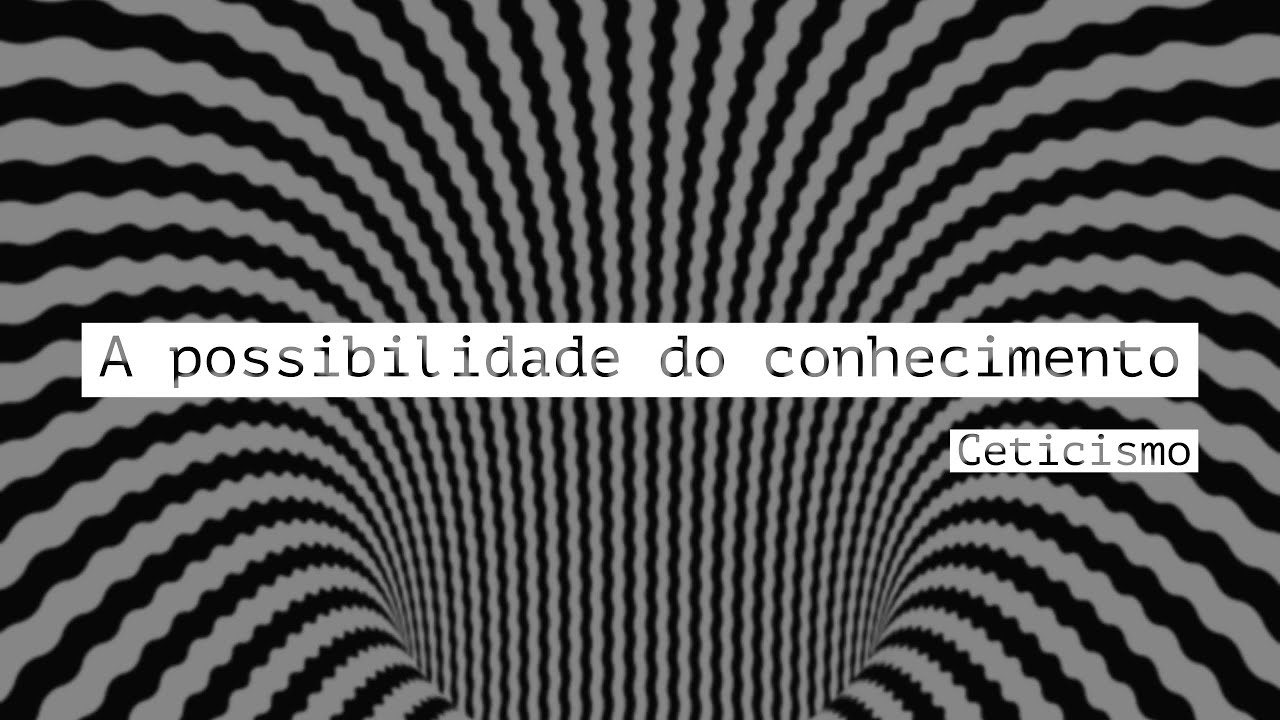 A possibilidade do conhecimento: ceticismo