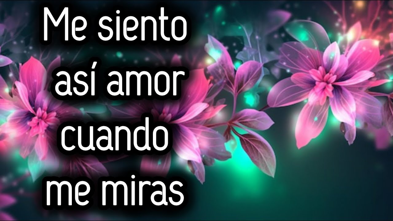 Me siento así amor cuando me miras