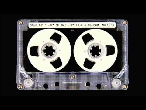 MASH UP - LET NO MAN PUT THIS SITUATION ASUNDER