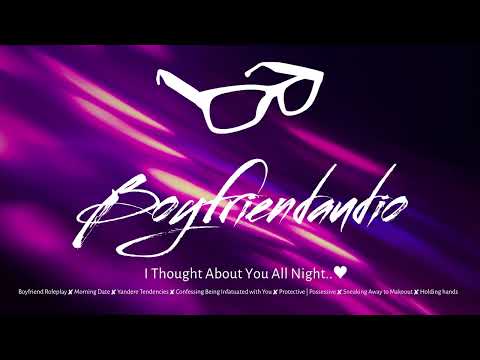 I Thought About You All Night.. [Boyfriend RP][Dangerously Devoted][Protective][Yandere] ASMR