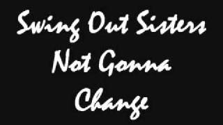 Swing Out Sisters - Not Gonna Change