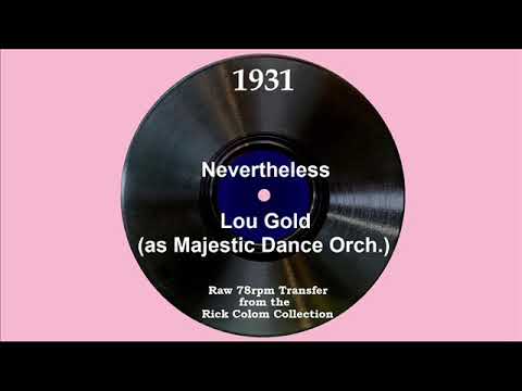 1931 Lou Gold (as ‘Majestic Dance Orch.’) - Nevertheless (I’m In Love With You) (Dick Robertson, v)