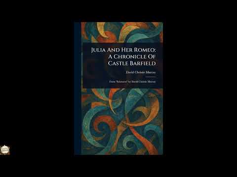 Julia And Her Romeo: A Chronicle Of Castle Barfield by David Christie Murray — free full audiobook