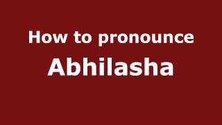 How to pronounce Abhilasha