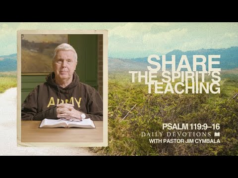 Daily Devotional | Share the Spirit's Teaching | Psalm 119:9–16  | Pastor Jim Cymbala
