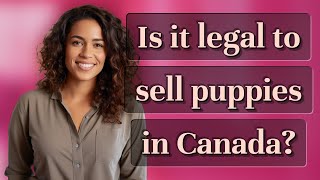 Is it legal to sell puppies in Canada?