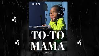 TO TO MAMA AMAPIANO BABY KIAN