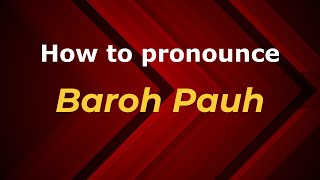 How to pronounce Baroh Pauh