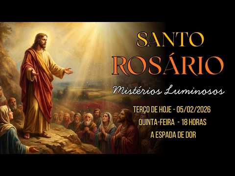 TERÇO DE HOJE - 05/02/2026 - QUINTA-FEIRA: MISTÉRIOS LUMINOSOS - 18 HORAS