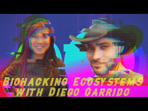 Episode 11: Biohacking Ecosystems with Diego Garrido
