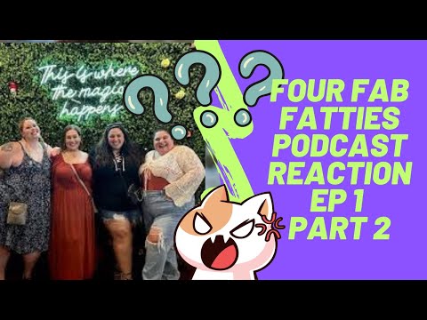 Reaction to Four Fab Fatties Podcast Ep 1 Part 2