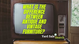 What Is The Difference Between Antique and Vintage Furniture? | Yard Sale Search