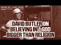 David Butler On Believing In A God Bigger Than Religion