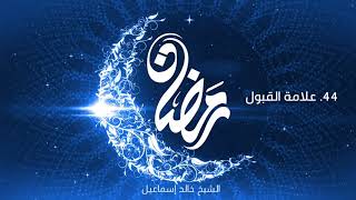 صورة ٤٤ - علامة القبول - فضيلة الشيخ خالد إسماعيل