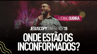 ONDE ESTÃO OS INCONFORMADOS? - Luciano Subirá - Conferência JesusCopy 2018