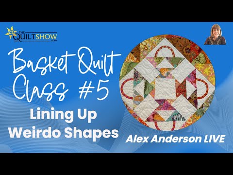 Alex Anderson LIVE - Basket Quilt Class #5 - How to Work When Weirdo Shapes Don't Line Up