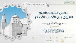 صورة معنى الشرك وأهم الفروق بين الأكبر والأصغر II فضيلة الشيخ عبد العزيز الراجحي