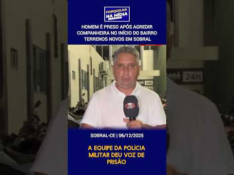 Homem é preso após agredir companheira no início do bairro Terrenos Novos em Sobral