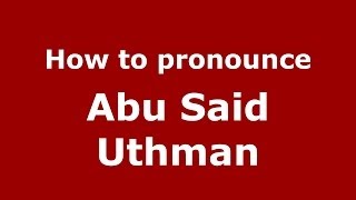 How to pronounce Abu Said Uthman