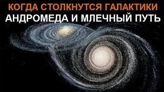 Когда Столкнутся Галактики Андромеды и Млечный Путь