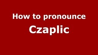 How to pronounce Czaplic