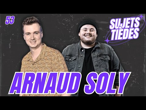 Sujets Tièdes - Arnaud Soly - Épisode 53