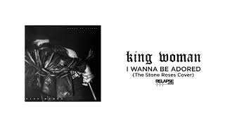 KING WOMAN - I Wanna Be Adored (The Stone Roses Cover)