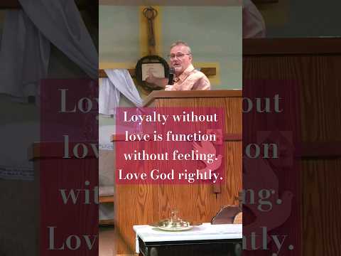 Loyalty without love is function without feeling.  Love God rightly.