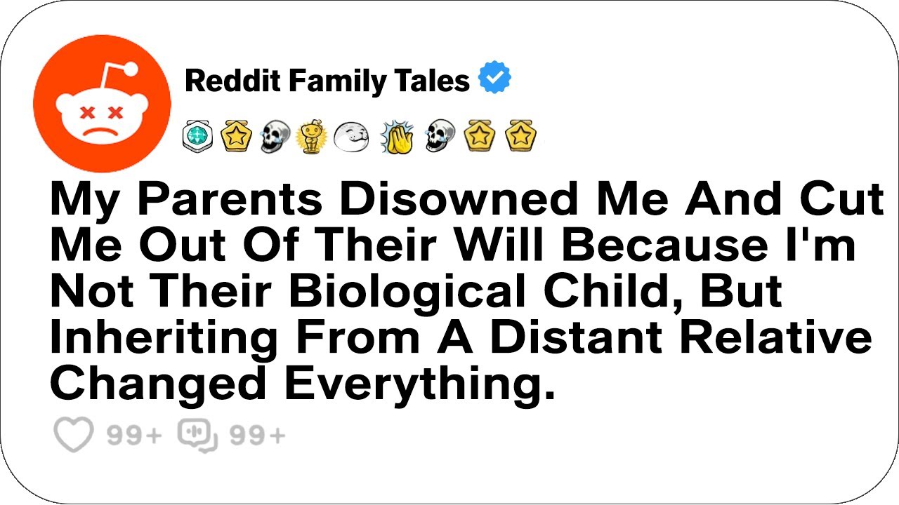 My Parents Disowned Me And Cut Me Out Of Their Will Because I'm Not Their Biological...- Best Reddit