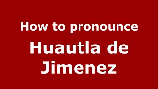 How to pronounce Huautla De Jimenez