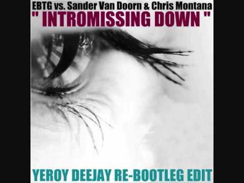 EBTG vs. Sander Van Doorn & Chris Montana - Intromissing down [Yeroy Deejay Edit tribootleg]