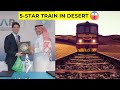 Dream Of The Desert First Ever Luxury Train Of Saudi Arabia From Riyadh To Qurayyat