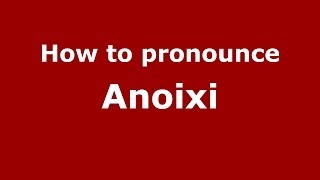 How to pronounce Anoixi