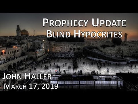 2019 03 17 John Haller's Prophecy Update "Blind Hypocrites"