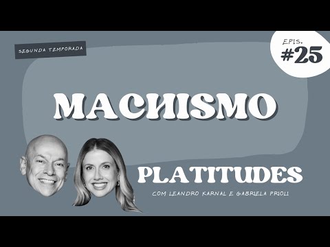Machismo | com Gabriela Prioli e Leandro Karnal | Platitudes #25