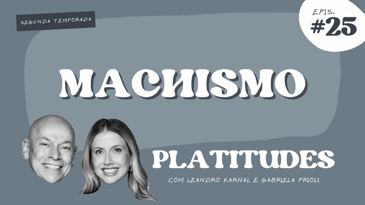 Machismo | com Gabriela Prioli e Leandro Karnal | Platitudes #25