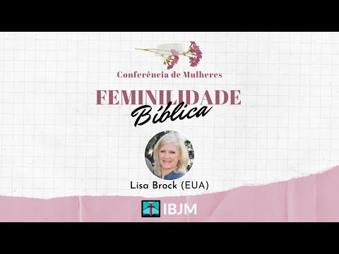 Conferência de Mulheres IBJM | Feminilidade Bíblica - Lisa Brock (14/03/2021)