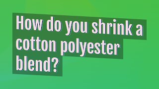 How do you shrink a cotton polyester blend?