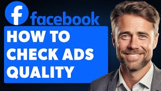 How to Check Facebook Ads Quality (Full 2024 Guide)