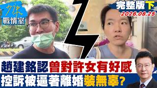 【完整版下集】趙建銘認了曾對許女有好感　控訴「被逼著離婚」裝什麼無辜？20260825｜#林秉宥 #黃暐瀚 #牛煦庭 #徐巧芯 #陳鳳馨