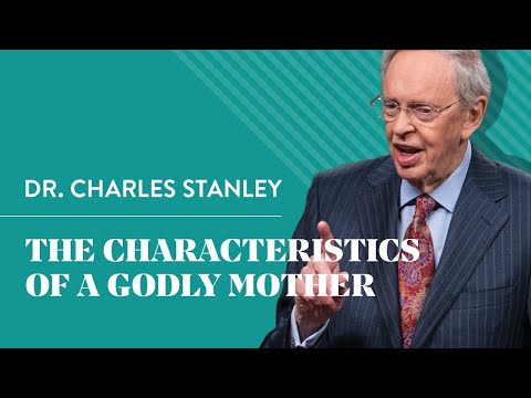 The Characteristics Of A Godly Mother – Dr. Charles Stanley
