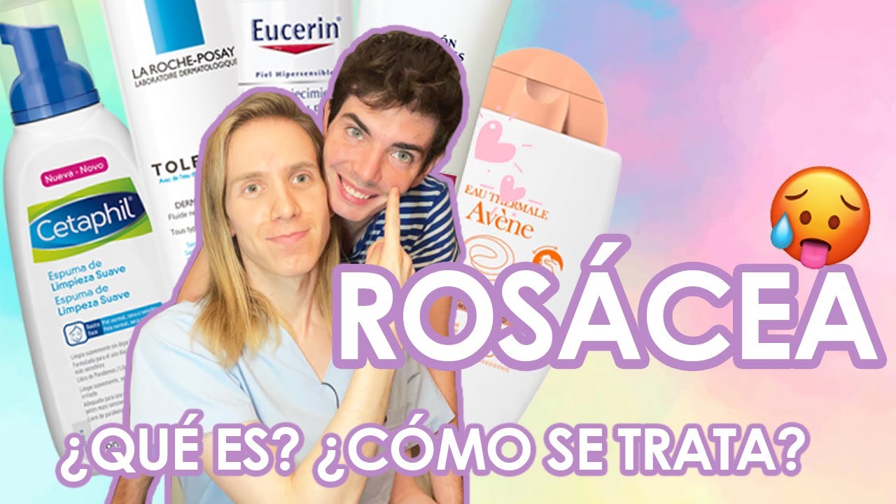 ¿Qué es la ROSACEA ¿Cómo se trata + Productos que recomiendo