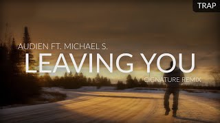 Audien ft. Michael S. - Leaving You (Cignature Remix)