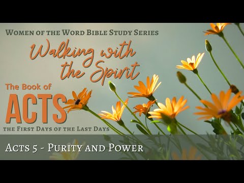 Acts 5 • Purity and Power • Walking in the Spirit • Women of the Word