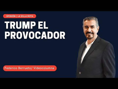 Trump el provocador #federicoberrueto