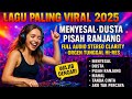 LAGU VIRAL DANGDUT 2025 MENYESAL DUSTA PISAH RANJANG KOLEKSI ORGEN TUNGGAL LAWAS TERLARIS